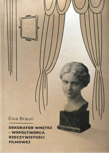 Ewa Braun. Dekorator wnętrz - współtwórca rzeczywistości filmowej