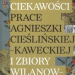 Natura ciekawości – prace Agnieszki Cieślińskiej-Kaweckiej i zbiory wilanowskie